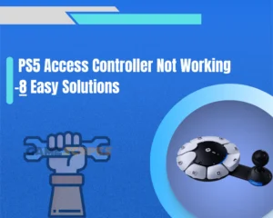 PS5 Access Controller Not Working - 8 Proven Solutions to fix the controller and your PlayStation 5 Console!