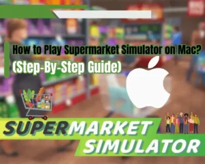 How to Play Supermarket Simulator on Mac? (Step-By-Step Guide)