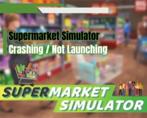 Supermarket Simulator Crashing/Not Launching - 7 Instant Fixes