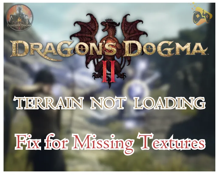Dragon's Dogma 2 Terrain Not Loading - (Fix for Missing Textures)