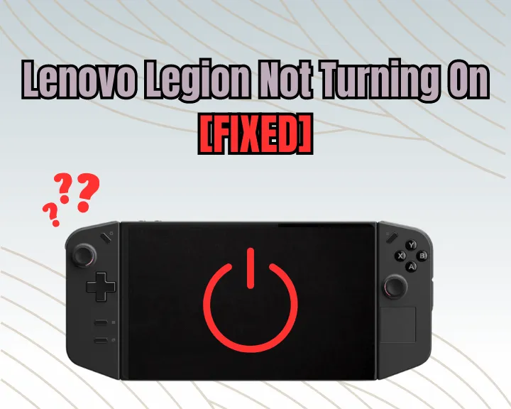 [FIXED] Lenovo Legion Go Not Turning On - (7 Instant Solutions)