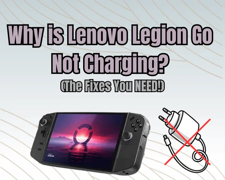 Why is Lenovo Legion Go Not Charging? (The Fixes You NEED!)