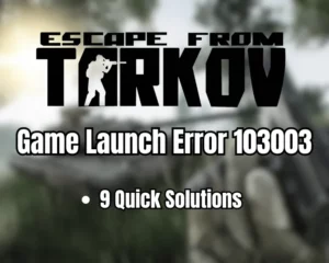Tarkov Game Launch Error 103003 - 9 Quick Solutions!