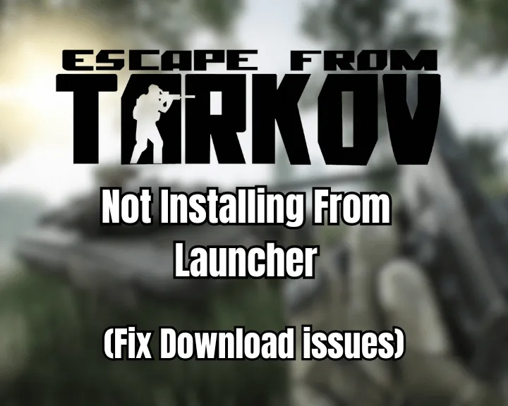 Why Tarkov Not Installing From Launcher? (Fix Download Issues)