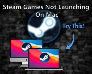 Steam Games Not Launching On Mac? – [8 Working Methods]